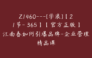 Z1460---[学浪]【21节-￥365】【官方正版】江南春如何引爆品牌-企业管理精品课