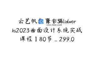 云艺帆教育【Solidworks2023曲面设计系统实战课程】80节_299.0