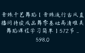 音姝千艺舞蹈【音姝流行古风直播间持续成品舞零基础高清唯美舞蹈课程学习简单】572节_598.0