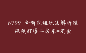 N799-全新包租玩法解析短视频打爆二房东=定金