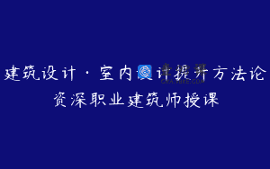 建筑设计·室内设计提升方法论资深职业建筑师授课