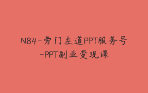 N84-旁门左道PPT服务号-PPT副业变现课