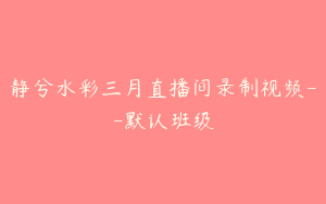 静兮水彩三月直播间录制视频--默认班级