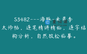 S3482—海豚-米芾李太师帖，逐笔精讲精临，逐字结构分析，自然放松临摹。