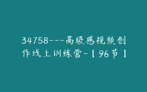 34758---高级感视频创作线上训练营-【96节】