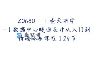 Z0680—[]壹天讲学-【数据中心暖通设计从入门到精通体系课程】24节