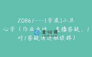 Z0861—[学浪]二旦心学（作业点评，直播答疑，1对1答疑请进班级群）