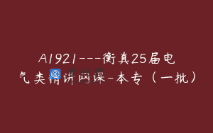 A1921—衡真25届电气类精讲网课-本专（一批）