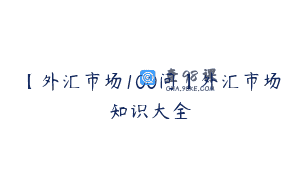 【外汇市场100问】外汇市场知识大全