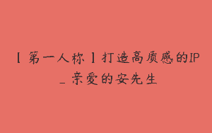 【第一人称】打造高质感的IP_亲爱的安先生