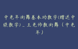 中老年街舞基本功教学(赠送中级教学)_王老师教街舞（中老年）