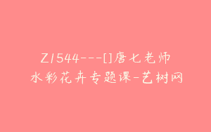 Z1544---[]唐七老师水彩花卉专题课-艺树网
