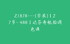 Z1878---[学浪]【27节-￥488】达芬奇航拍调色课
