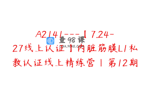 A2141—【7.24-27线上认证】内脏筋膜L1私教认证线上精练营｜第12期