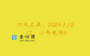 六大工具，2024.7.10-12，小布老师5