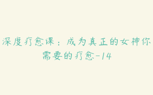 深度疗愈课：成为真正的女神你需要的疗愈-14