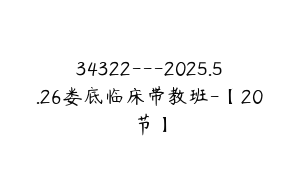 34322---2025.5.26娄底临床带教班-【20节】