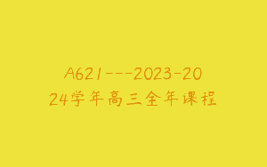 A621—2023-2024学年高三全年课程