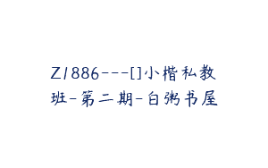 Z1886—[]小楷私教班-第二期-白粥书屋