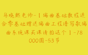 乌晓熙老师-【编曲基础教程适合零基础赠送编曲工程谱写歌编曲系统课买课请拍这个】-78000圆-53节