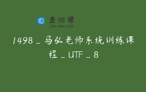 1498_马弘老师系统训练课程_UTF_8
