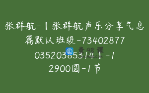 张群航-【张群航声乐分享气息篇默认班级-7340287703520385314】-12900圆-1节