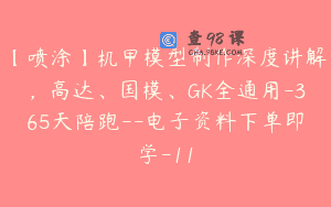 【喷涂】机甲模型制作深度讲解，高达、国模、GK全通用-365天陪跑–电子资料下单即学-11