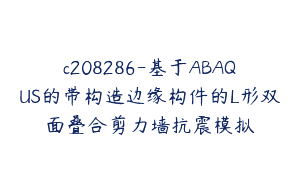 c208286-基于ABAQUS的带构造边缘构件的L形双面叠合剪力墙抗震模拟