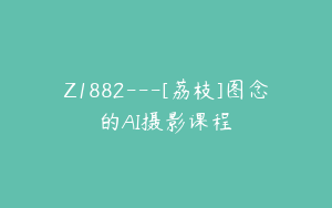 Z1882---[荔枝]图念的AI摄影课程