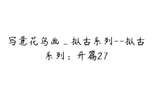 写意花鸟画_拟古系列–拟古系列：开篇27