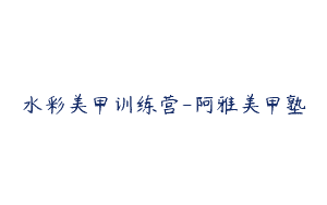 水彩美甲训练营-阿雅美甲塾