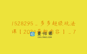 1528295_多多超级玩法课【2024最新内容】_7