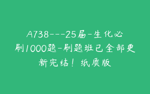 A738---25届-生化必刷1000题-刷题班已全部更新完结！纸质版