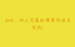 848_网工百集故障案例项目实战)