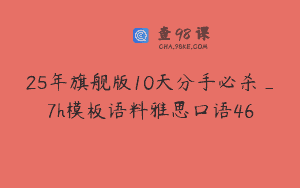 25年旗舰版10天分手必杀_7h模板语料雅思口语46