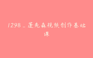 1298_蓬先森视频创作基础课