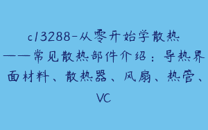 c13288-从零开始学散热——常见散热部件介绍：导热界面材料、散热器、风扇、热管、VC