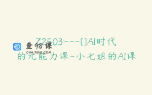 Z2503---[]AI时代的元能力课-小七姐的AI课