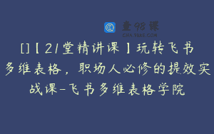 []【21堂精讲课】玩转飞书多维表格，职场人必修的提效实战课-飞书多维表格学院