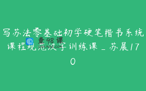 写苏法零基础初学硬笔楷书系统课程规范汉字训练课_苏晨170