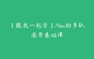 【跟我一起学】Alex的多轨混音基础课