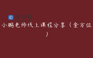 小鹏老师线上课程分享（全方位）