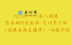 A2155—[]第八期摄影后期PS全能班-老纳弟子班（拍摄后期直播课）-纳教学院