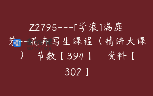 Z2795---[学浪]满庭芳--花卉写生课程（精讲大课）-节数【394】--资料【302】