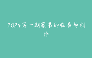 2024第一期篆书的临摹与创作