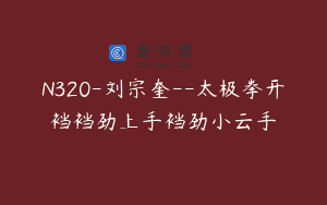 N320-刘宗奎–太极拳开裆裆劲上手裆劲小云手