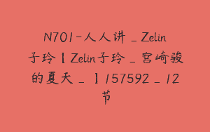 N701-人人讲_Zelin子玲【Zelin子玲_宫崎骏的夏天_】157592_12节