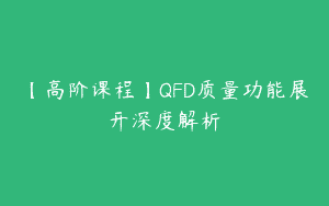【高阶课程】QFD质量功能展开深度解析