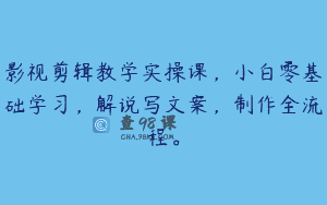 影视剪辑教学实操课，小白零基础学习，解说写文案，制作全流程。