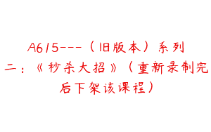 A615—（旧版本）系列二：《秒杀大招》（重新录制完后下架该课程）